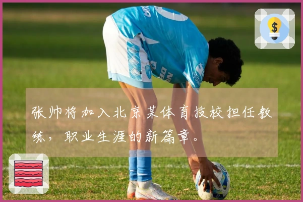 张帅将加入北京某体育技校担任教练，职业生涯的新篇章。