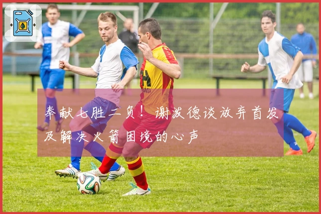 奉献七胜二负！谢泼德谈放弃首发及解决火箭困境的心声