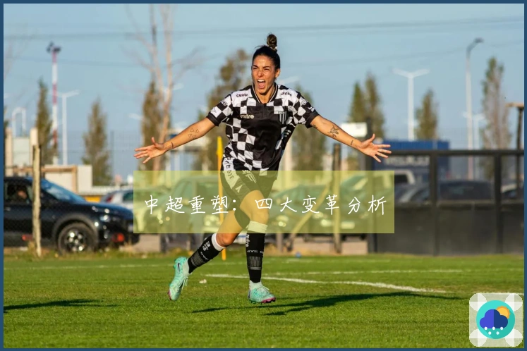 中超重塑：四大变革分析