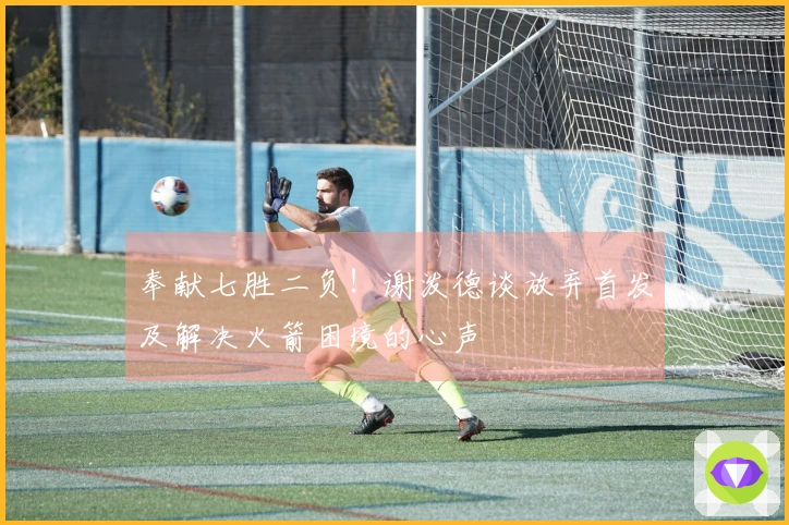 奉献七胜二负！谢泼德谈放弃首发及解决火箭困境的心声
